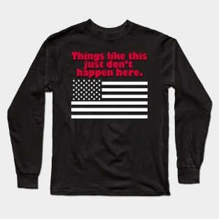 Things like this just don't happen here. Long Sleeve T-Shirt